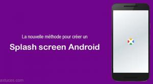 La nouvelle méthode pour créer un Splash screen Android
