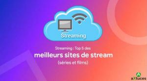 Streaming : top 5 des meilleurs sites de stream gratuit (séries et films) | aXtuces