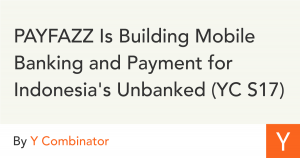 PAYFAZZ Is Building Mobile Banking and Payment for Indonesia's Unbanked (YC S17)