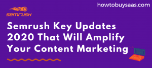 Semrush Key Updates 2020 That Will Amplify Your Content Marketing