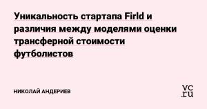Уникальность стартапа Firld и различия между моделями оценки трансферной стоимости футболистов — Николай Андериев на vc.ru