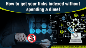 How To Get Your Links Indexed Without Spending A Dime - Asia Virtual Solutions