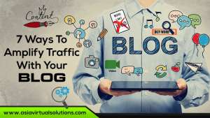 7 Ways To Amplify Traffic With Your Blog By Asia Virtual Solutions