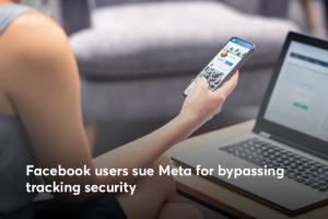 Facebook users sue Meta for bypassing tracking security without consent - CookieFirst