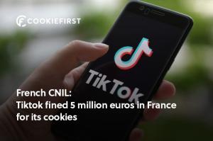 Tiktok fined 5 million euros by CNIL for inadequate cookie consent