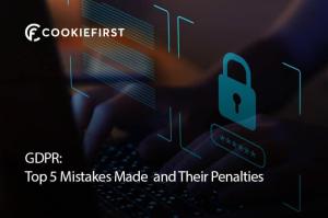 GDPR Top 5 Mistakes Made and Their Penalties | CookieFirst CMP