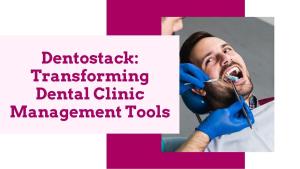 Dentostack: Transforming Dental Clinic Management Tools -