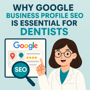 Why Google Business Profile SEO Matters for Dentists. -