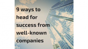 9 ways to head for success from well-known companies