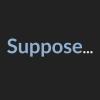 Suppose